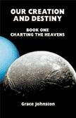 Our Creation And Destiny     Book One-Charting The Heavens