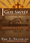 I JUST GOT SAVED!  NOW WHAT? 7 Powerful Principles to Execute After Receiving Christ!