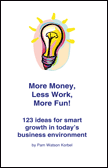 More Money, Less Work, More Fun!  123 ideas for smart growth in today's business environment